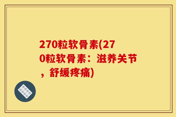 270粒软骨素(270粒软骨素:滋养关节,舒缓) 270粒软骨素(270粒软骨素:滋养关节,舒缓)