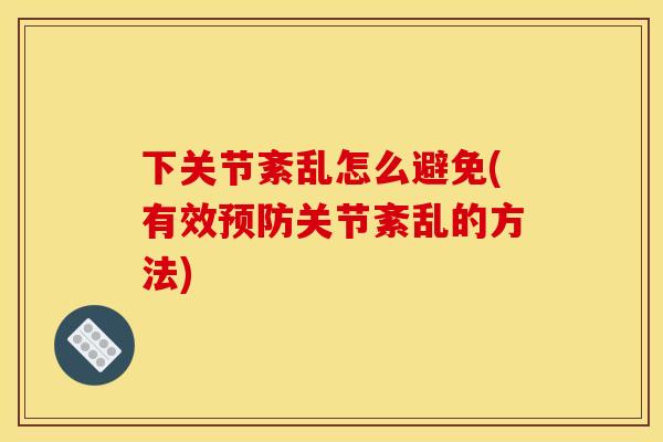 下关节紊乱怎么避免(有效关节紊乱的方法)