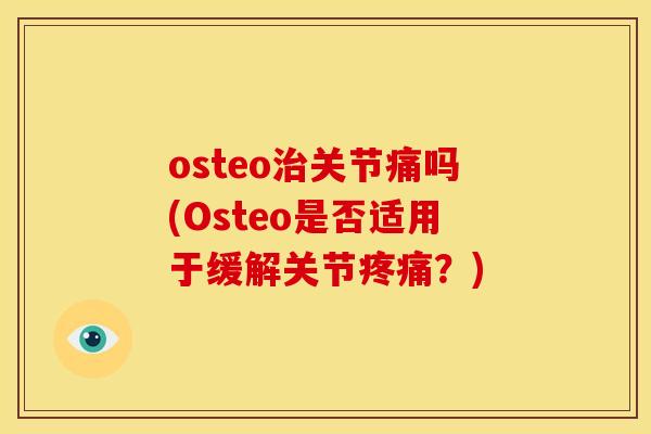 osteo治关节痛吗(Osteo是否适用于缓解关节疼痛？)