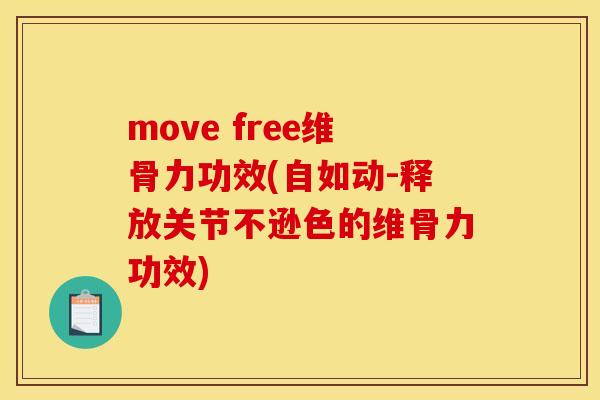 move free维骨力功效(自如动-释放关节不逊色的维骨力功效)