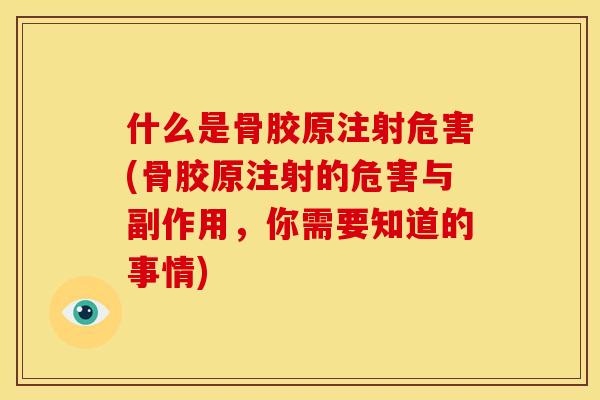 什么是骨胶原注射危害(骨胶原注射的危害与副作用，你需要知道的事情)