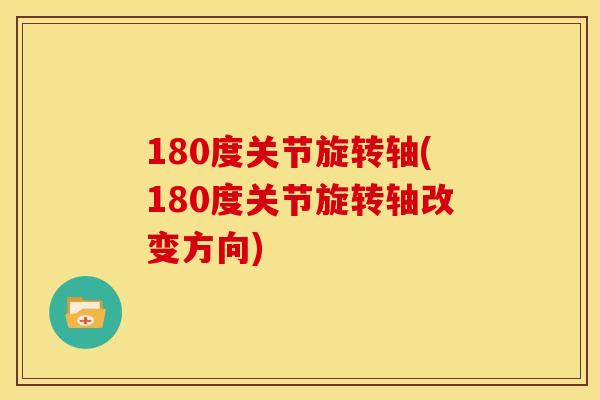 180度关节旋转轴(180度关节旋转轴改变方向)