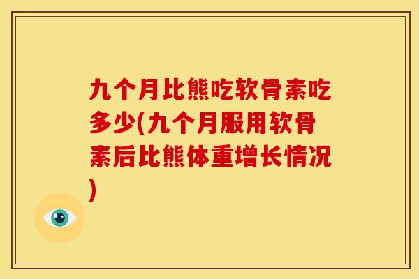 九个月比熊吃软骨素吃多少(九个月服用软骨素后比熊体重增长情况)
