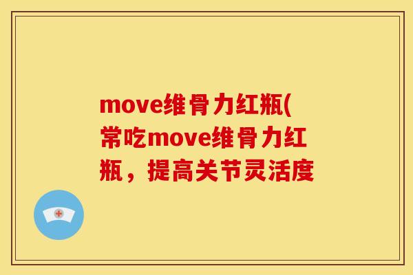 move维骨力红瓶(常吃move维骨力红瓶，提高关节灵活度