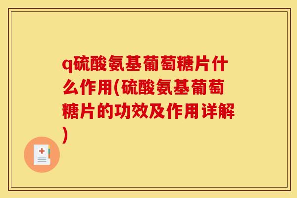 q硫酸氨基葡萄糖片什么作用(硫酸氨基葡萄糖片的功效及作用详解)