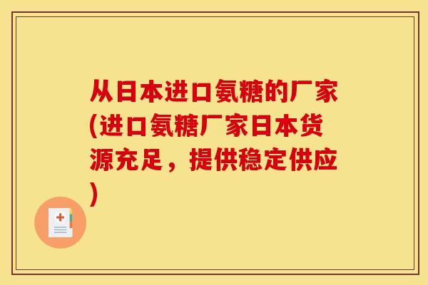 从日本进口氨糖的厂家(进口氨糖厂家日本货源充足，提供稳定供应)