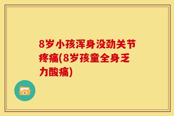 8岁小孩浑身没劲关节疼痛(8岁孩童全身乏力酸痛)