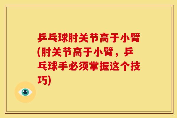乒乓球肘关节高于小臂(肘关节高于小臂，乒乓球手必须掌握这个技巧)