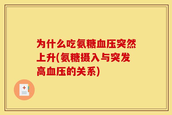 为什么吃氨糖血压突然上升(氨糖摄入与突发高血压的关系)