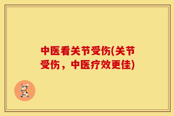 中医看关节受伤(关节受伤，中医疗效更佳)