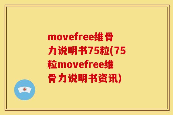 movefree维骨力说明书75粒(75粒movefree维骨力说明书资讯)