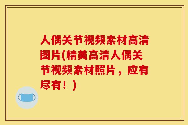 人偶关节视频素材高清图片(精美高清人偶关节视频素材照片,应有尽有!) 人偶关节视频素材高清图片(精美高清人偶关节视频素材照片,应有尽有!)