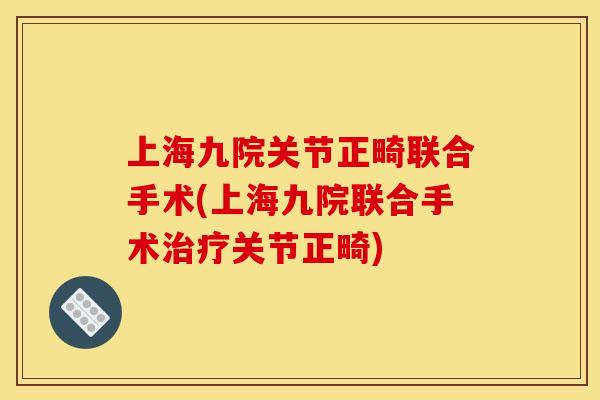 上海九院关节正畸联合手术(上海九院联合手术治疗关节正畸)