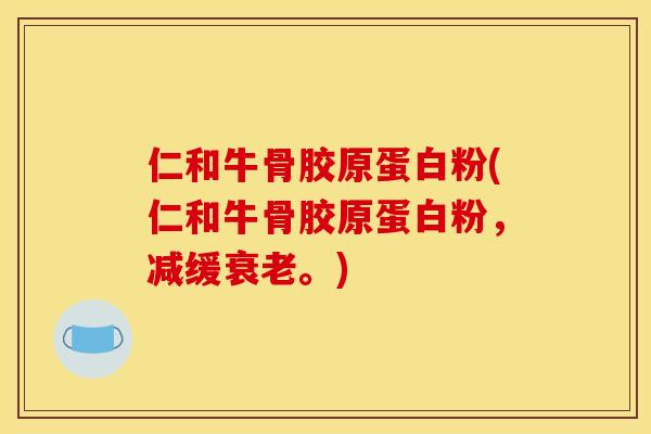 仁和牛骨胶原蛋白粉(仁和牛骨胶原蛋白粉，减缓衰老。)