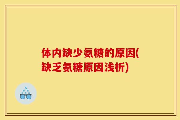体内缺少氨糖的原因(缺乏氨糖原因浅析)