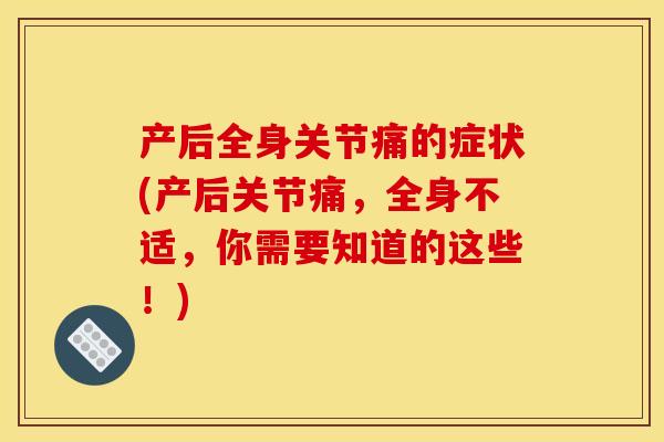 产后全身关节痛的症状(产后关节痛，全身不适，你需要知道的这些！)
