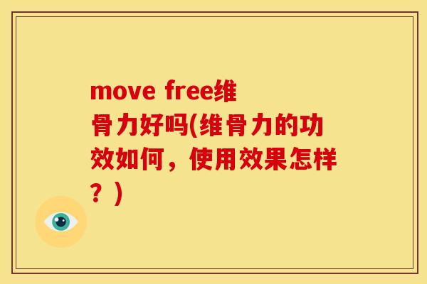 move free维骨力好吗(维骨力的功效如何，使用效果怎样？)