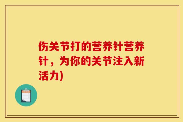 伤关节打的营养针营养针，为你的关节注入新活力)
