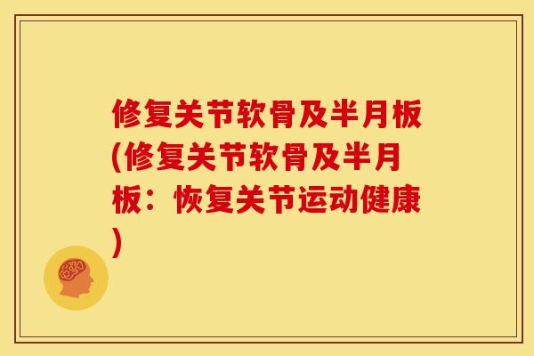 修复关节软骨及半月板(修复关节软骨及半月板：恢复关节运动健康)