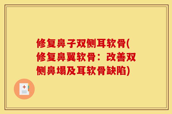 修复鼻子双侧耳软骨(修复鼻翼软骨：改善双侧鼻塌及耳软骨缺陷)