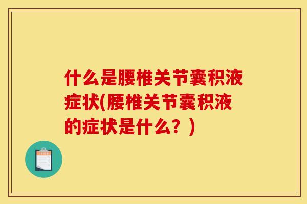 什么是腰椎关节囊积液症状(腰椎关节囊积液的症状是什么？)