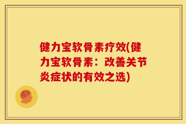 健力宝软骨素疗效(健力宝软骨素：改善关节炎症状的有效之选)