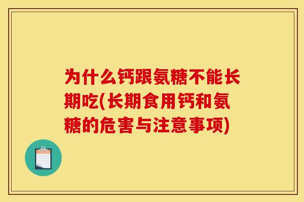 为什么钙跟氨糖不能长期吃(长期食用钙和氨糖的危害与注意事项)