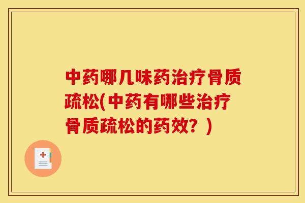 中药哪几味药治疗骨质疏松(中药有哪些治疗骨质疏松的药效？)