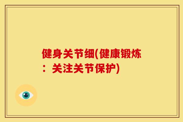 健身关节细(健康锻炼：关注关节保护)
