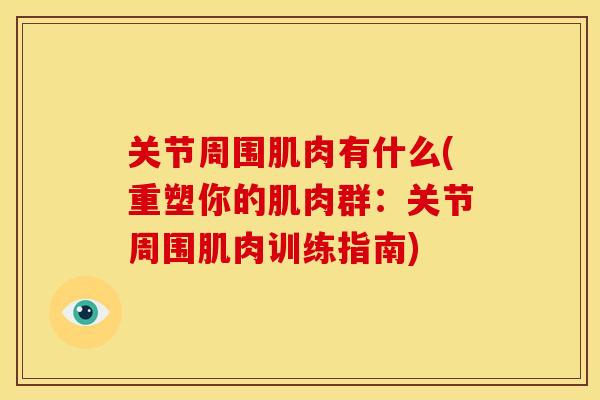 关节周围肌肉有什么(重塑你的肌肉群：关节周围肌肉训练指南)