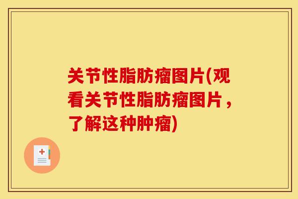 关节性脂肪瘤图片(观看关节性脂肪瘤图片，了解这种)