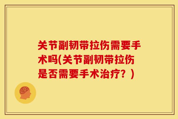 关节副韧带拉伤需要手术吗(关节副韧带拉伤是否需要手术?) 关节副韧带拉伤需要手术吗(关节副韧带拉伤是否需要手术?)