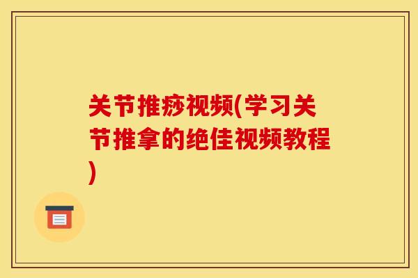 关节推痧视频(学习关节推拿的绝佳视频教程)