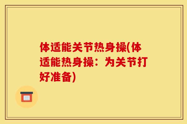 体适能关节热身操(体适能热身操:为关节打好准备) 体适能关节热身操(体适能热身操:为关节打好准备)