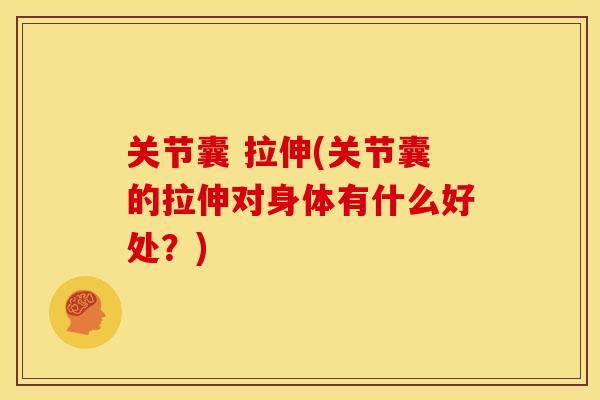 关节囊 拉伸(关节囊的拉伸对身体有什么好处？)