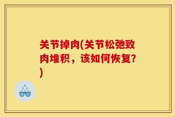 关节掉肉(关节松弛致肉堆积，该如何恢复？)