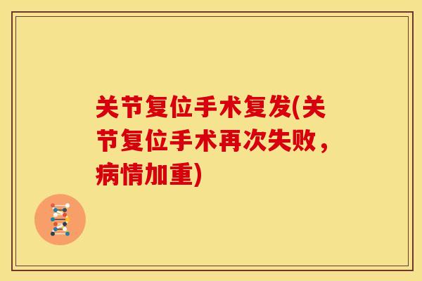 关节复位手术复发(关节复位手术再次失败，病情加重)