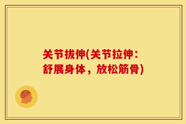 关节拔伸(关节拉伸：舒展身体，放松筋骨)