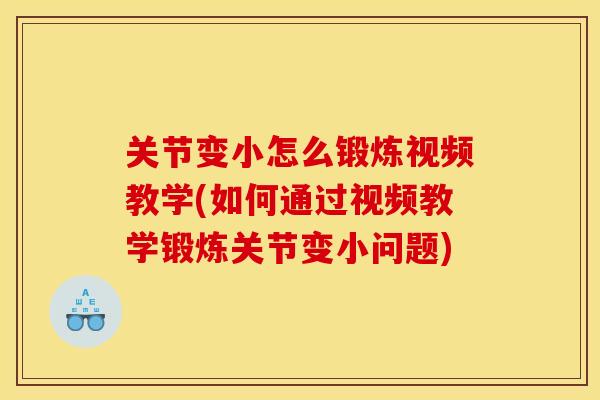 关节变小怎么锻炼视频教学(如何通过视频教学锻炼关节变小问题) 关节变小怎么锻炼视频教学(如何通过视频教学锻炼关节变小问题)