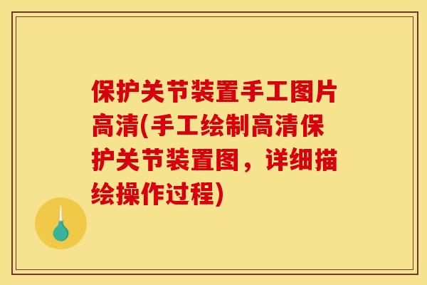 保护关节装置手工图片高清(手工绘制高清保护关节装置图,详细描绘操作过程) 保护关节装置手工图片高清(手工绘制高清保护关节装置图,详细描绘操作过程)