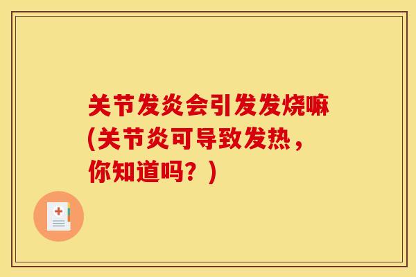 关节发炎会引发发烧嘛(可导致发热，你知道吗？)