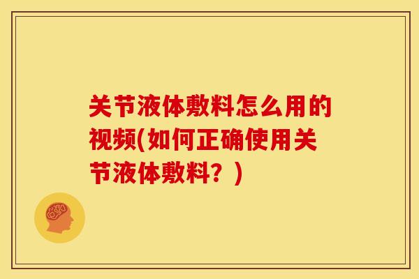关节液体敷料怎么用的视频(如何正确使用关节液体敷料？)