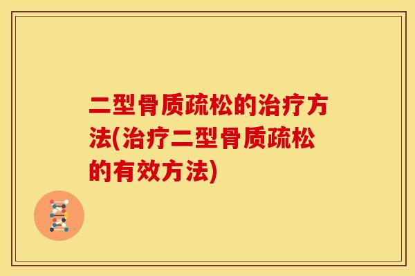 二型骨质疏松的治疗方法(治疗二型骨质疏松的有效方法)