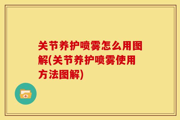 关节养护喷雾怎么用图解(关节养护喷雾使用方法图解)