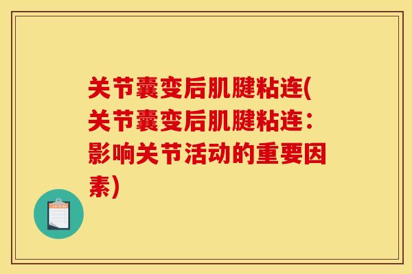 关节囊变后肌腱粘连(关节囊变后肌腱粘连：影响关节活动的重要因素)