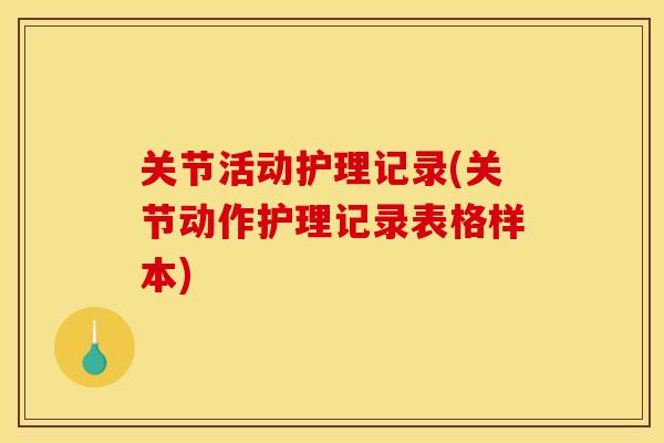 关节活动护理记录(关节动作护理记录表格样本)