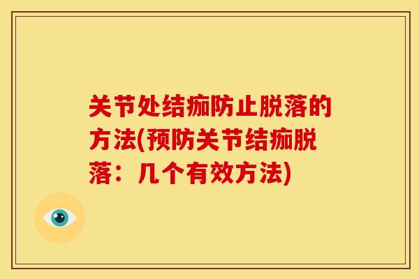 关节处结痂防止脱落的方法(关节结痂脱落:几个有效方法) 关节处结痂防止脱落的方法(关节结痂脱落:几个有效方法)