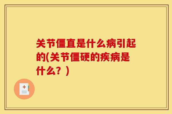 关节僵直是什么病引起的(关节僵硬的疾病是什么？)
