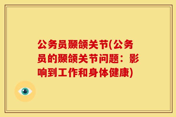 公务员颞颌关节(公务员的颞颌关节问题：影响到工作和身体健康)