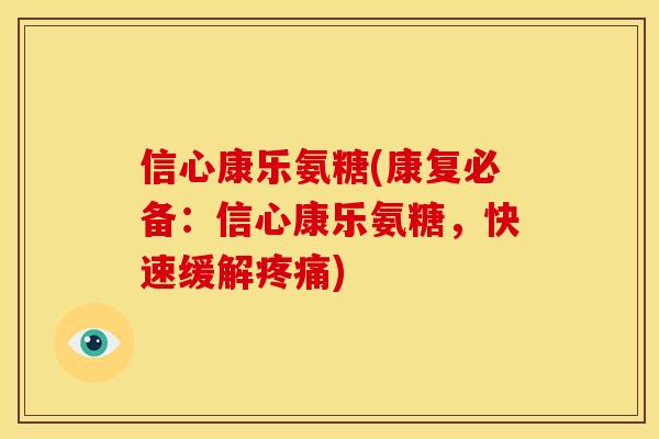 信心康乐氨糖(康复必备：信心康乐氨糖，快速缓解疼痛)